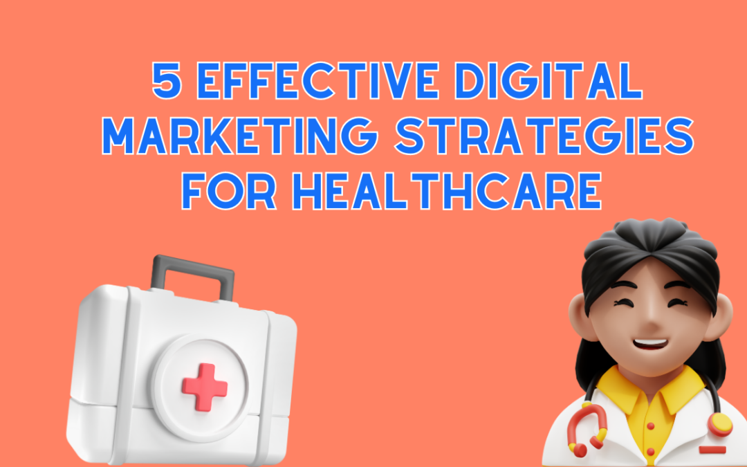 5 Effective Digital Marketing Strategies For Healthcare